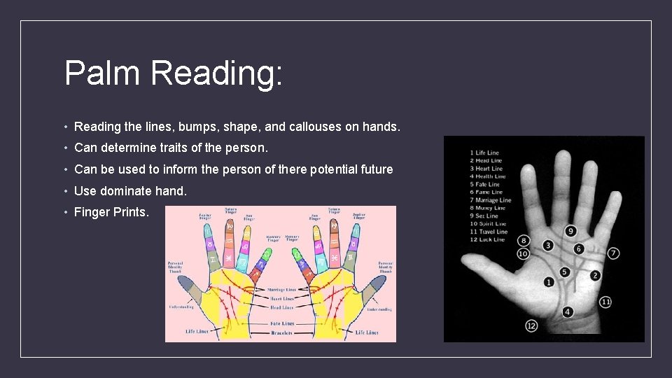 Palm Reading: • Reading the lines, bumps, shape, and callouses on hands. • Can