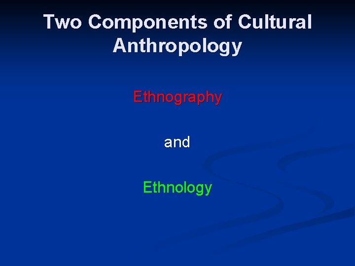 Two Components of Cultural Anthropology Ethnography and Ethnology 