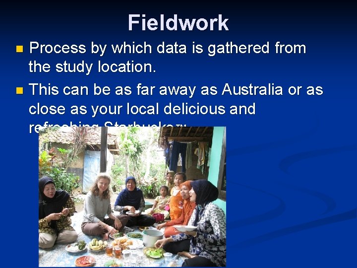 Fieldwork Process by which data is gathered from the study location. n This can
