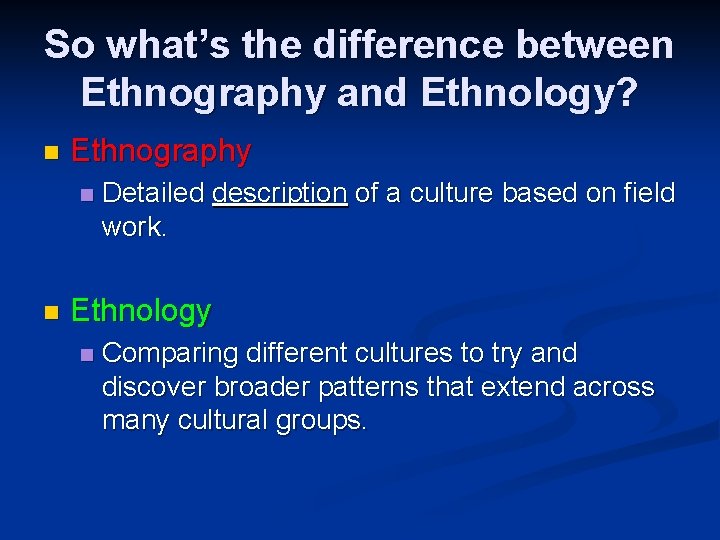 So what’s the difference between Ethnography and Ethnology? n Ethnography n n Detailed description