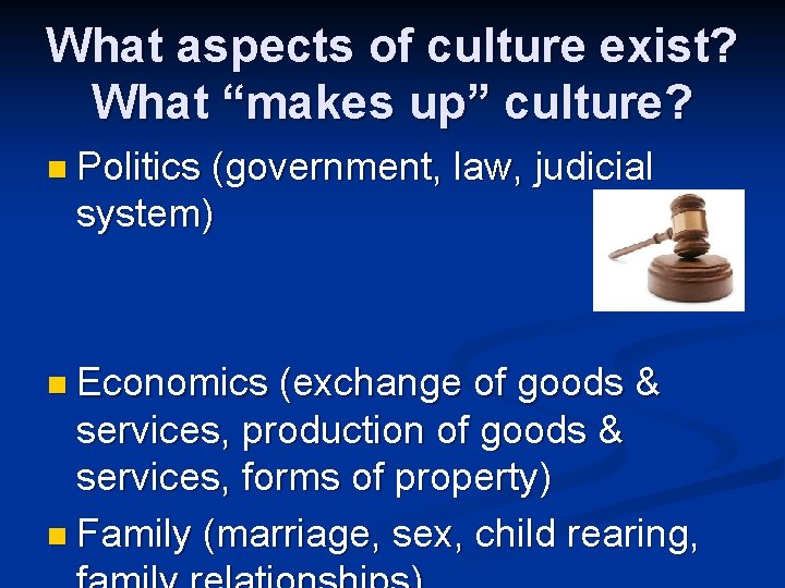 What aspects of culture exist? What “makes up” culture? n Politics (government, law, judicial