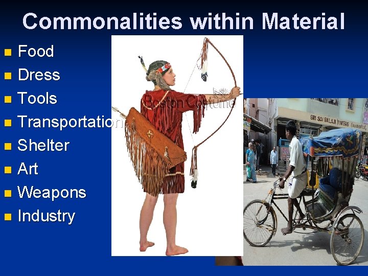 Commonalities within Material Culture n Food Dress n Tools n Transportation n Shelter n