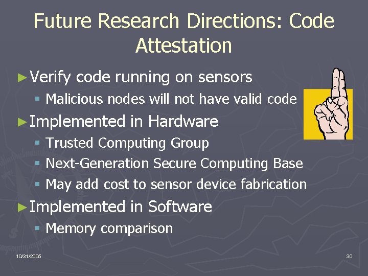 Future Research Directions: Code Attestation ► Verify code running on sensors § Malicious nodes