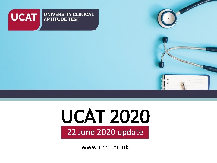 UCAT 2020 22 June 2020 update www. ucat. ac. uk 