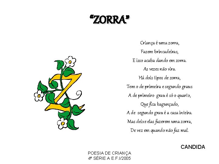 “ZORRA” Criança é uma zorra, Fazem brincadeiras, E isso acaba dando em zorra. As