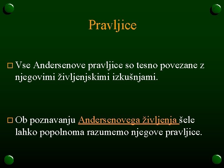 Pravljice o Vse Andersenove pravljice so tesno povezane z njegovimi življenjskimi izkušnjami. o Ob