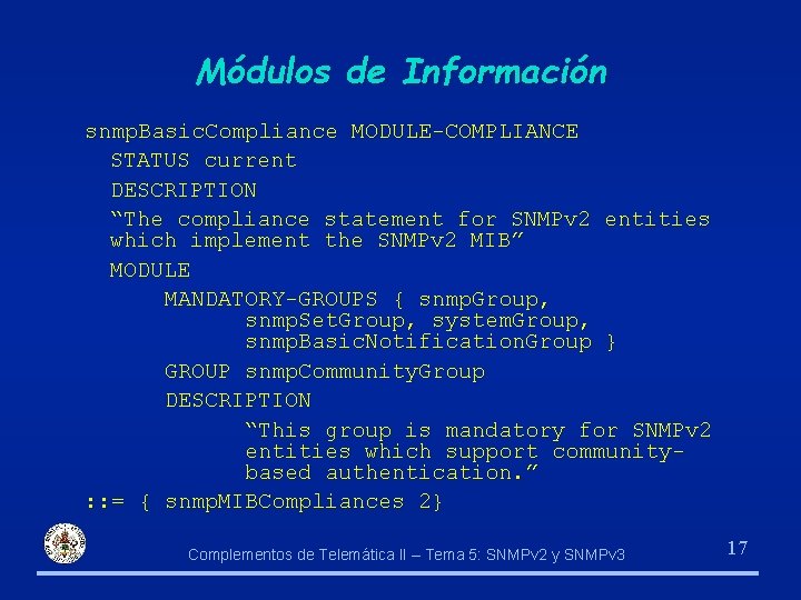 Módulos de Información snmp. Basic. Compliance MODULE-COMPLIANCE STATUS current DESCRIPTION “The compliance statement for