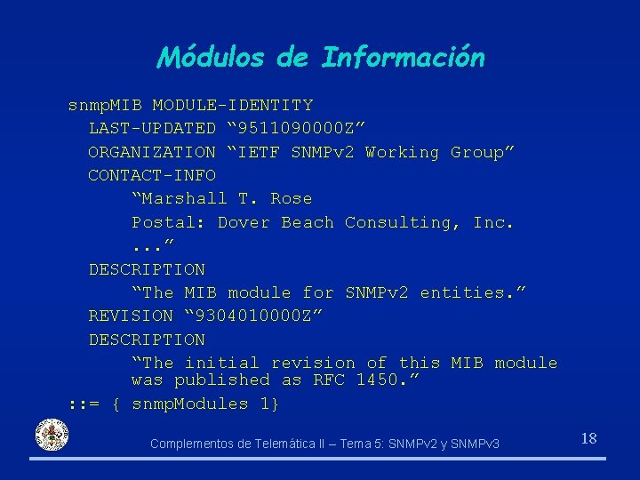 Módulos de Información snmp. MIB MODULE-IDENTITY LAST-UPDATED “ 9511090000 Z” ORGANIZATION “IETF SNMPv 2