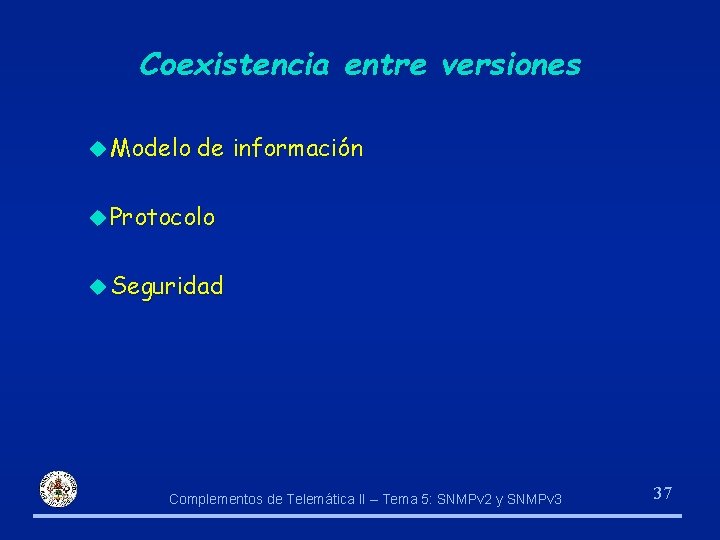 Coexistencia entre versiones u Modelo de información u Protocolo u Seguridad Complementos de Telemática