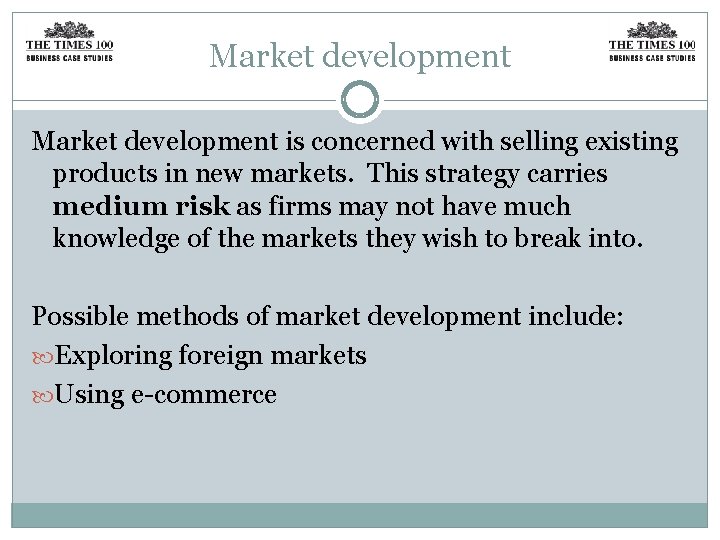 Market development is concerned with selling existing products in new markets. This strategy carries