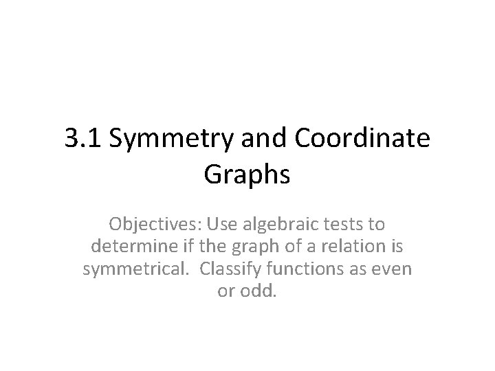 3. 1 Symmetry and Coordinate Graphs Objectives: Use algebraic tests to determine if the