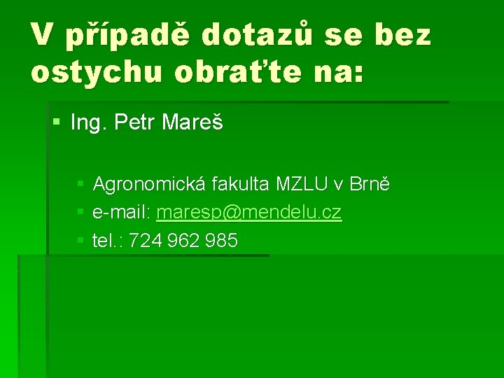 V případě dotazů se bez ostychu obraťte na: § Ing. Petr Mareš § Agronomická