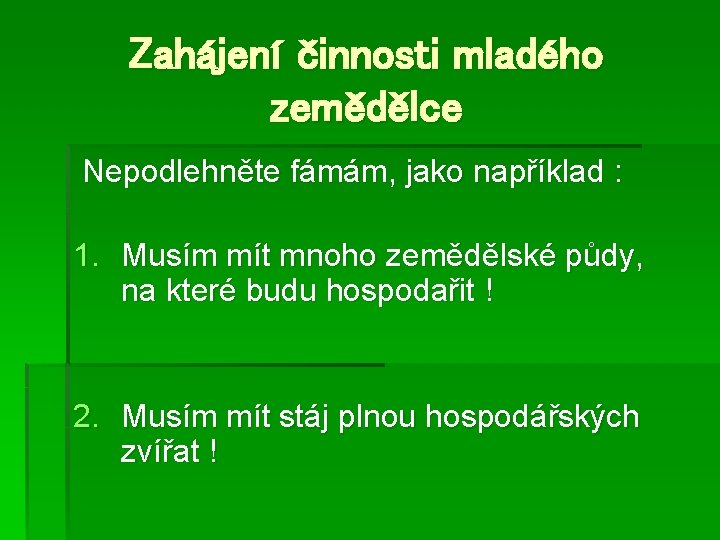 Zahájení činnosti mladého zemědělce Nepodlehněte fámám, jako například : 1. Musím mít mnoho zemědělské