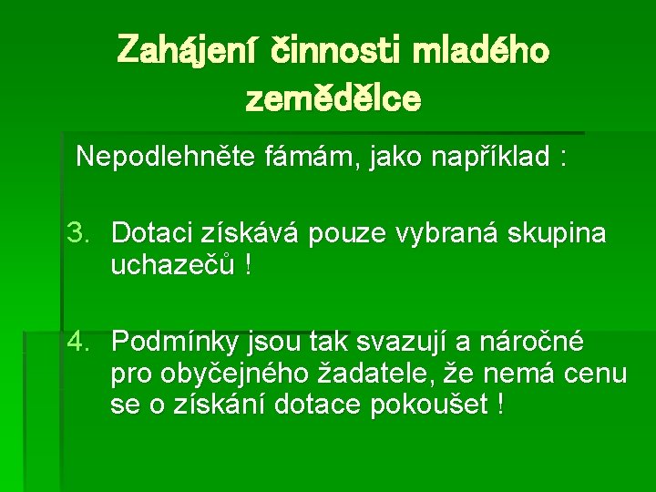 Zahájení činnosti mladého zemědělce Nepodlehněte fámám, jako například : 3. Dotaci získává pouze vybraná