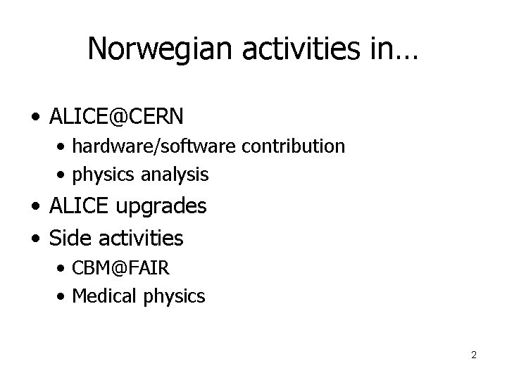 Norwegian activities in… • ALICE@CERN • hardware/software contribution • physics analysis • ALICE upgrades