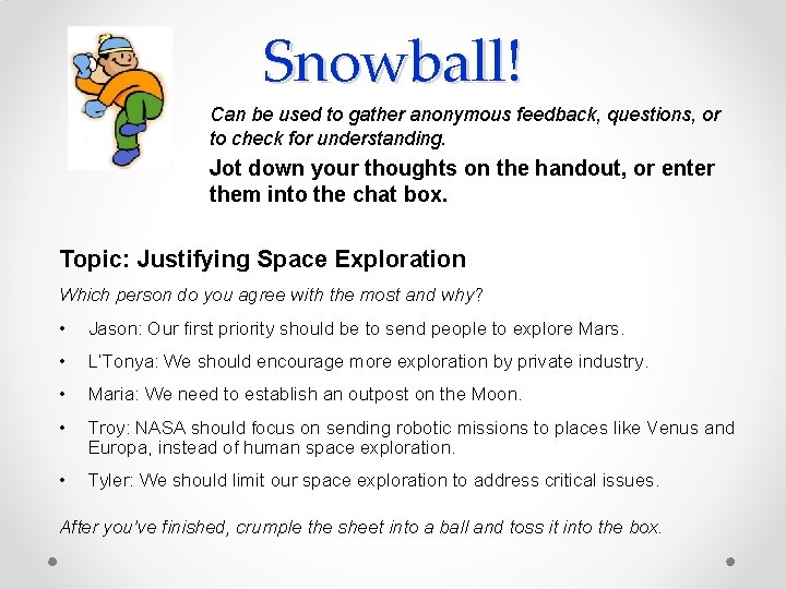 Snowball! Can be used to gather anonymous feedback, questions, or to check for understanding.