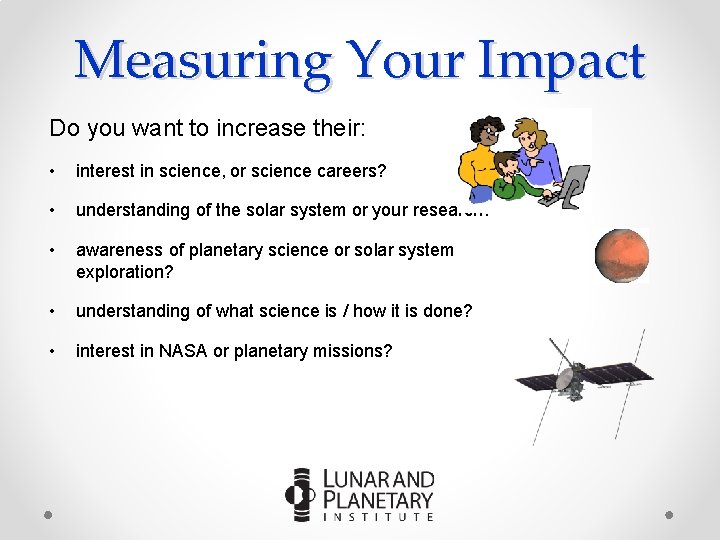 Measuring Your Impact Do you want to increase their: • interest in science, or