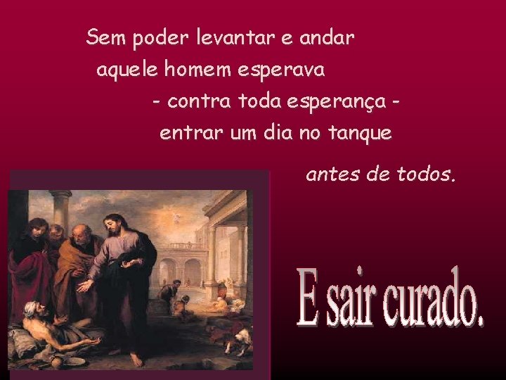 Sem poder levantar e andar aquele homem esperava - contra toda esperança entrar um