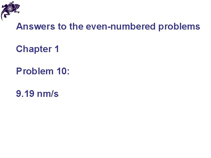 Answers to the even-numbered problems Chapter 1 Problem 10: 9. 19 nm/s 