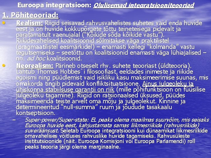 Euroopa integratsioon: Olulisemad integratsiooniteooriad 1. Põhiteooriad: • • Realism: Riigid seisavad rahvusvahelistes suhetes vaid