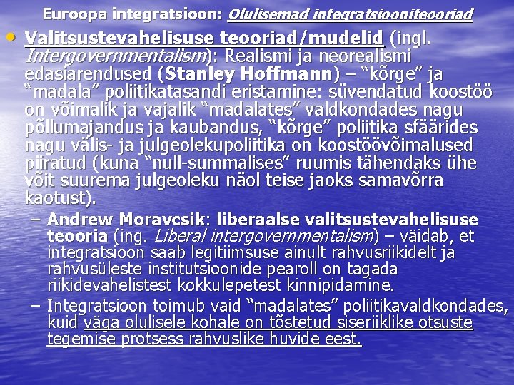 Euroopa integratsioon: Olulisemad integratsiooniteooriad • Valitsustevahelisuse teooriad/mudelid (ingl. Intergovernmentalism): Realismi ja neorealismi edasiarendused (Stanley