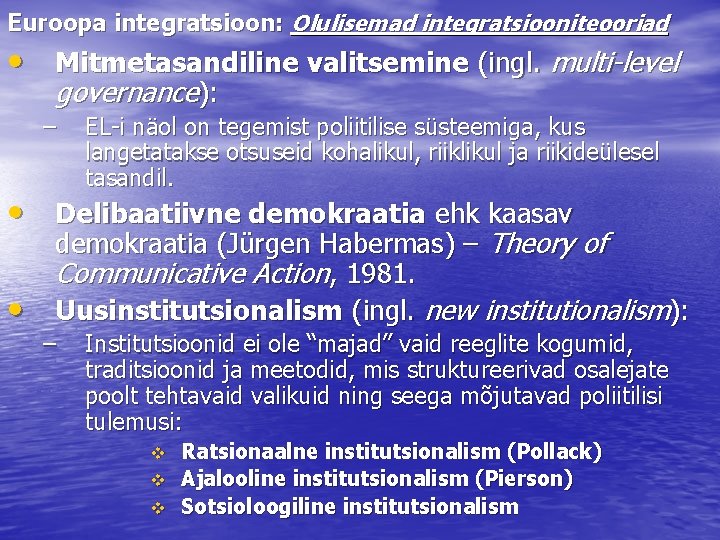 Euroopa integratsioon: Olulisemad integratsiooniteooriad • Mitmetasandiline valitsemine (ingl. multi-level governance): – EL-i näol on