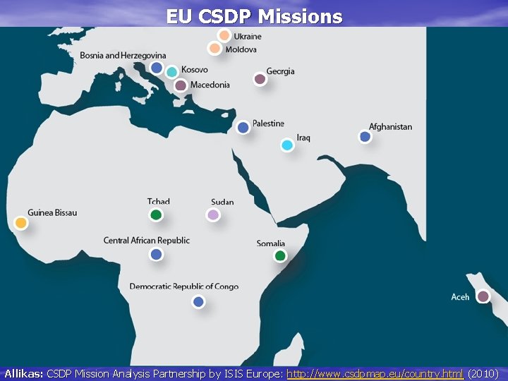 EU CSDP Missions Allikas: CSDP Mission Analysis Partnership by ISIS Europe: http: //www. csdpmap.