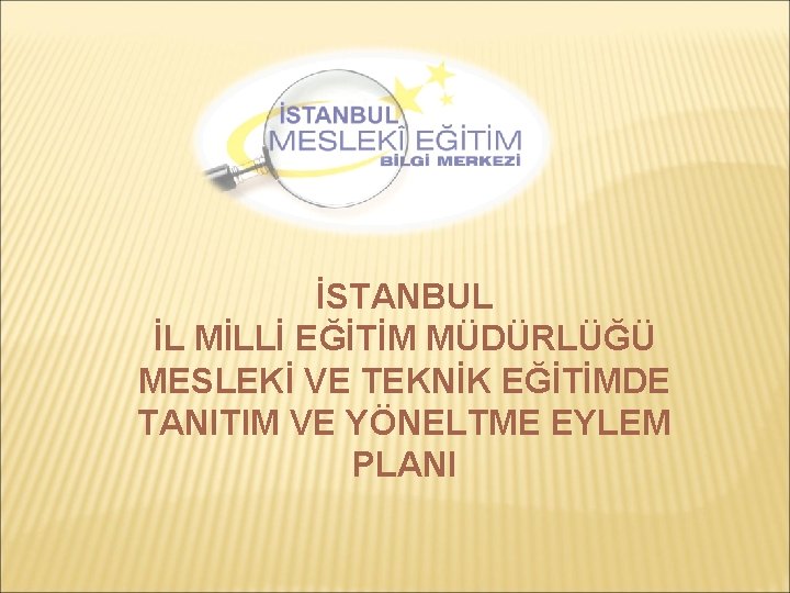 İSTANBUL İL MİLLİ EĞİTİM MÜDÜRLÜĞÜ MESLEKİ VE TEKNİK EĞİTİMDE TANITIM VE YÖNELTME EYLEM PLANI