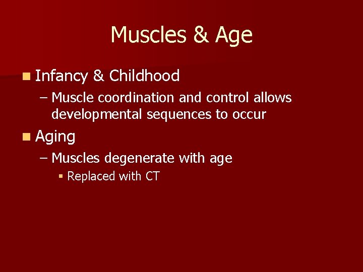 Muscles & Age n Infancy & Childhood – Muscle coordination and control allows developmental