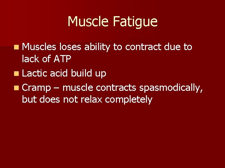 Muscle Fatigue n Muscles loses ability to contract due to lack of ATP n