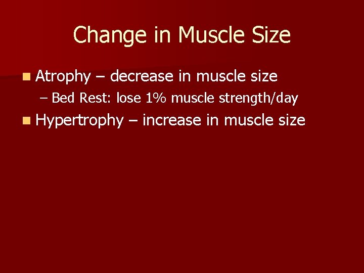 Change in Muscle Size n Atrophy – decrease in muscle size – Bed Rest: