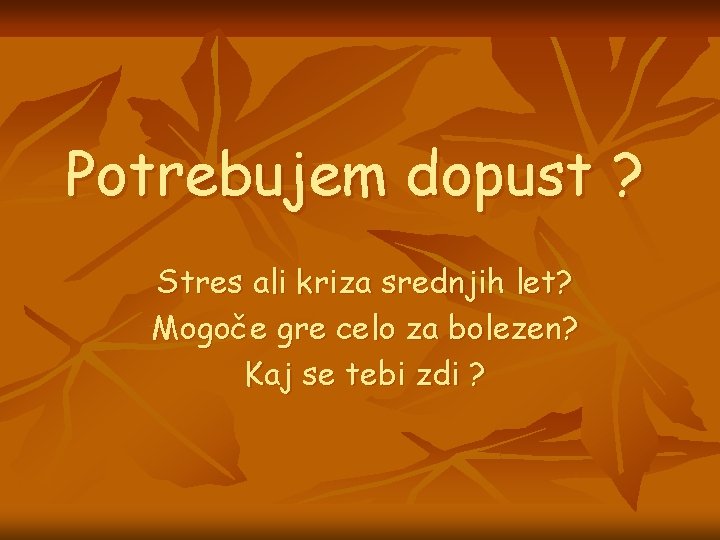 Potrebujem dopust ? Stres ali kriza srednjih let? Mogoče gre celo za bolezen? Kaj