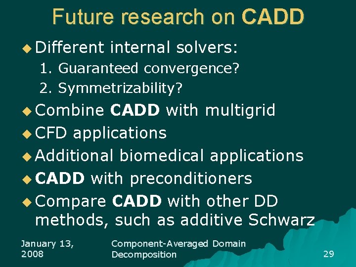 Future research on CADD u Different internal solvers: 1. Guaranteed convergence? 2. Symmetrizability? u