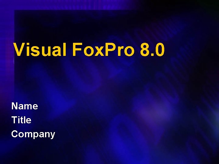 Visual Fox. Pro 8. 0 Name Title Company 