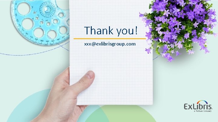 Thank you! xxx@exlibrisgroup. com © 2020 Ex Libris | Confidential & Proprietary Thank you! xxx@exlibrisgroup. com © 2020 Ex Libris | Confidential & Proprietary
