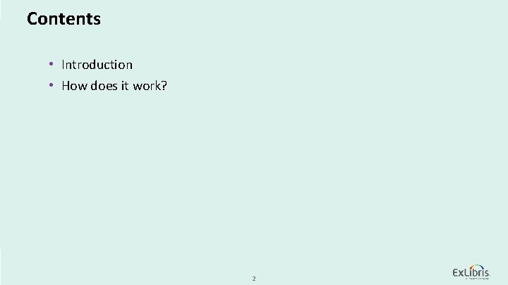 Contents • Introduction • How does it work? © 2020 Ex Libris | Confidential Contents • Introduction • How does it work? © 2020 Ex Libris | Confidential
