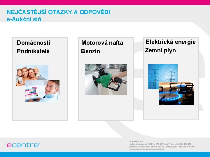 NEJČASTĚJŠÍ OTÁZKY A ODPOVĚDI e-Aukční síň Domácnosti Podnikatelé Motorová nafta Benzín Elektrická energie Zemní