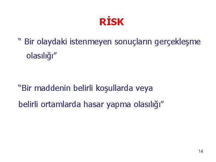 RİSK “ Bir olaydaki istenmeyen sonuçların gerçekleşme olasılığı” “Bir maddenin belirli koşullarda veya belirli