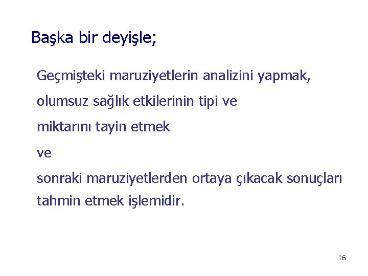 Başka bir deyişle; Geçmişteki maruziyetlerin analizini yapmak, olumsuz sağlık etkilerinin tipi ve miktarını tayin