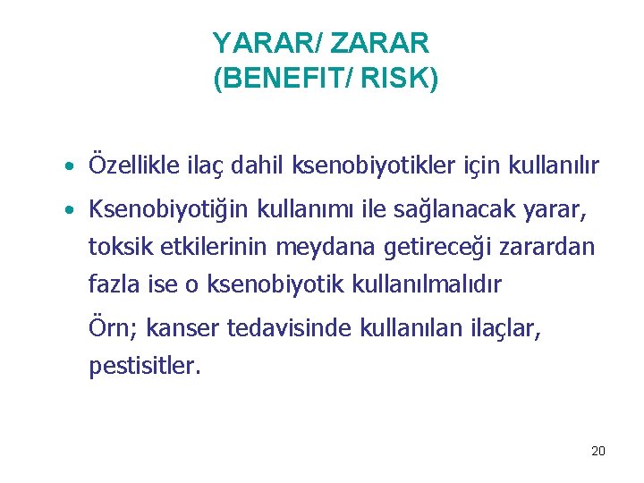 YARAR/ ZARAR (BENEFIT/ RISK) • Özellikle ilaç dahil ksenobiyotikler için kullanılır • Ksenobiyotiğin kullanımı