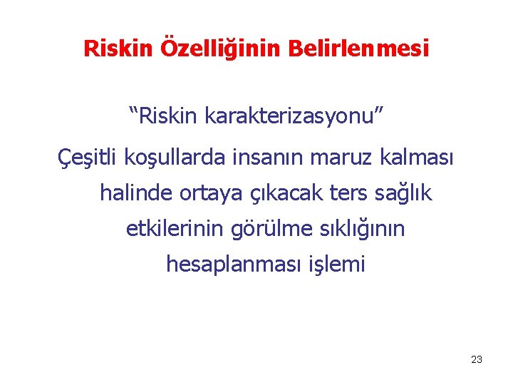 Riskin Özelliğinin Belirlenmesi “Riskin karakterizasyonu” Çeşitli koşullarda insanın maruz kalması halinde ortaya çıkacak ters