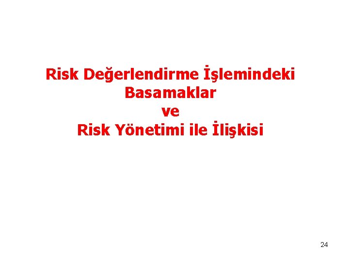 Risk Değerlendirme İşlemindeki Basamaklar ve Risk Yönetimi ile İlişkisi 24 