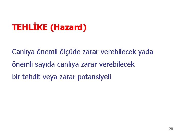 TEHLİKE (Hazard) Canlıya önemli ölçüde zarar verebilecek yada önemli sayıda canlıya zarar verebilecek bir