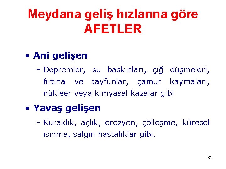 Meydana geliş hızlarına göre AFETLER • Ani gelişen – Depremler, su baskınları, çığ düşmeleri,