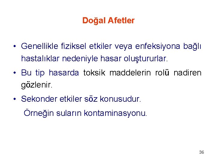 Doğal Afetler • Genellikle fiziksel etkiler veya enfeksiyona bağlı hastalıklar nedeniyle hasar oluştururlar. •