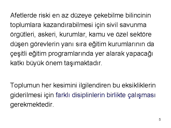 Afetlerde riski en az düzeye çekebilme bilincinin toplumlara kazandırabilmesi için sivil savunma örgütleri, askeri,