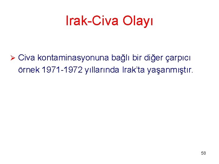 Irak-Civa Olayı Ø Civa kontaminasyonuna bağlı bir diğer çarpıcı örnek 1971 -1972 yıllarında Irak’ta