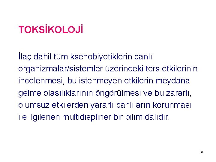 TOKSİKOLOJİ İlaç dahil tüm ksenobiyotiklerin canlı organizmalar/sistemler üzerindeki ters etkilerinin incelenmesi, bu istenmeyen etkilerin