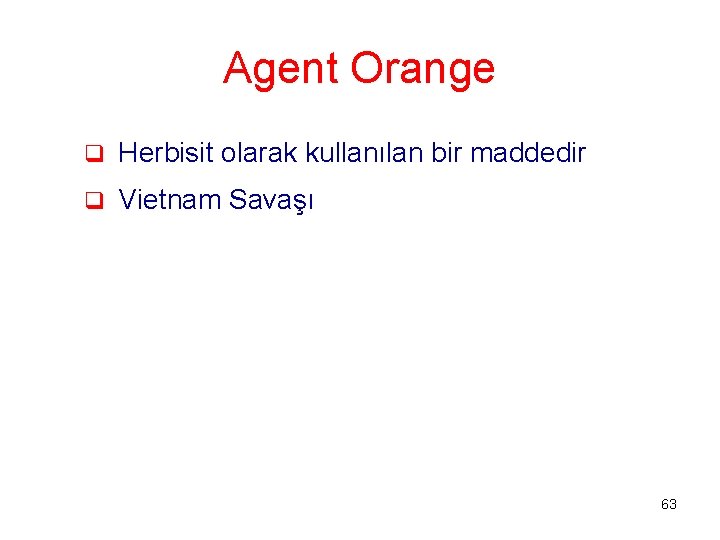 Agent Orange q Herbisit olarak kullanılan bir maddedir q Vietnam Savaşı 63 