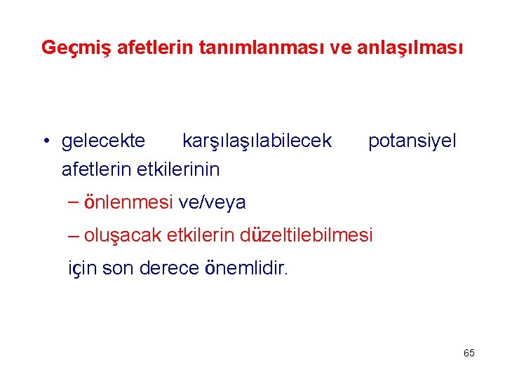 Geçmiş afetlerin tanımlanması ve anlaşılması • gelecekte karşılabilecek afetlerin etkilerinin potansiyel – önlenmesi ve/veya